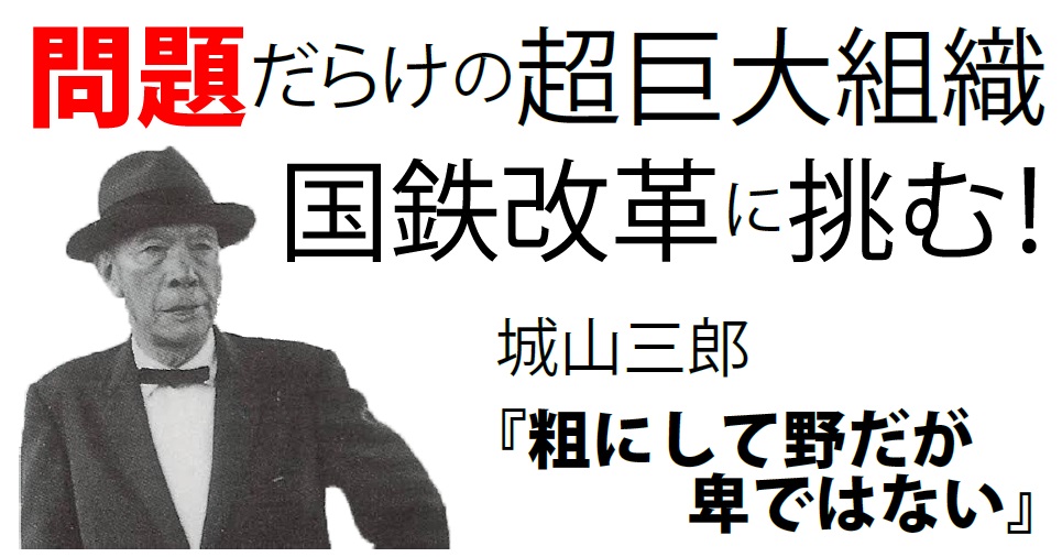 問題だらけの超巨大組織 国鉄立て直しに挑んだ男 城山三郎 粗にして野だが卑ではない 読んで学んで 考えて フェイクの大海を泳ぎきるために